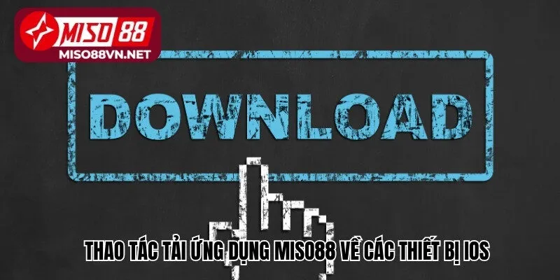Thao tác tải ứng dụng Miso88 về các thiết bị iOS